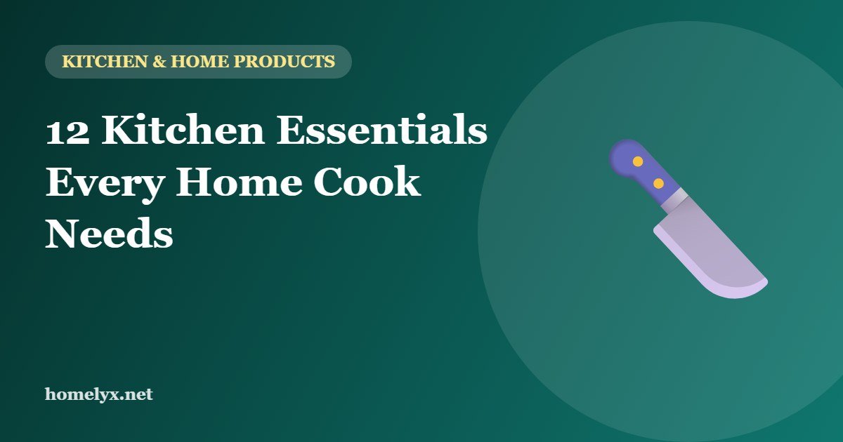 12 Kitchen Essentials Every Home Cook Needs