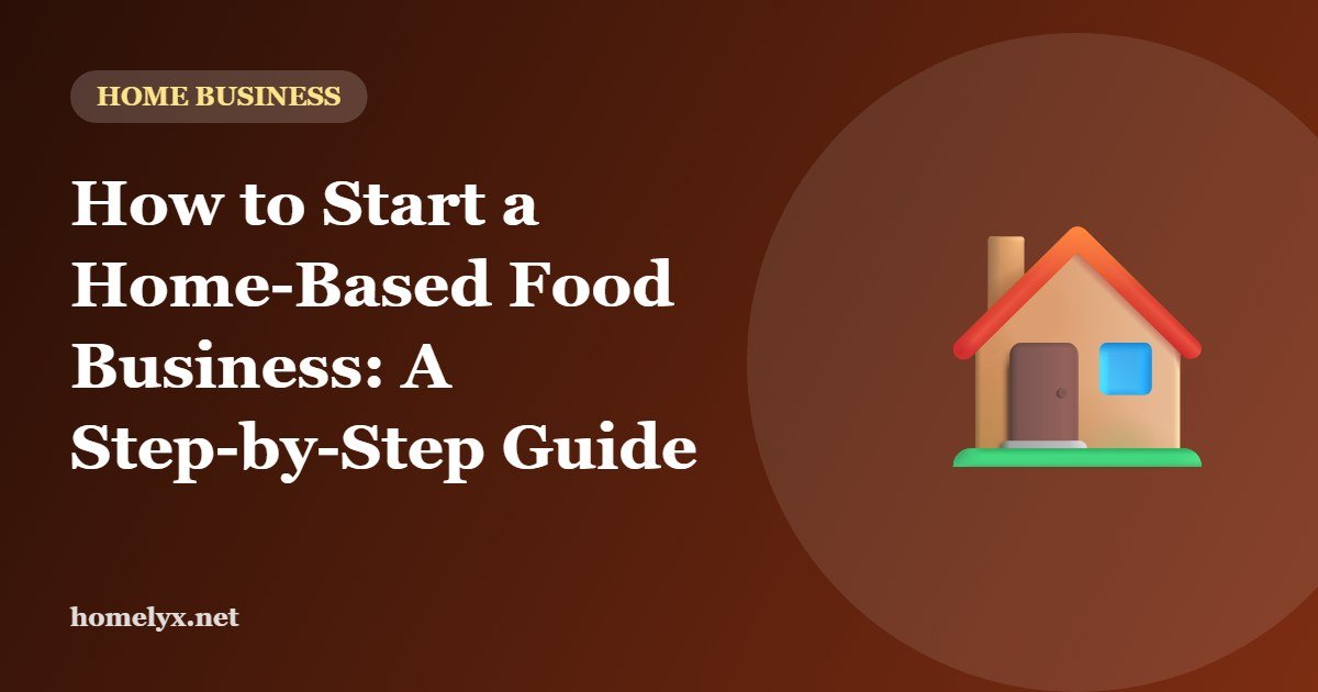 How to Start a Home-Based Food Business: A Step-by-Step Guide